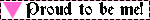 A white blinkie with a pink border. There is gothic black text that says Proud to be me! On the left of the text, there is a pink triangle.