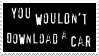A black stamp with a white border and text in the style of the 'you wouldn't steal a handbag' anti-piracy advertisement that reads you wouldn't download a car.