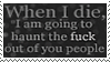 A dark grey stamp with a white border and lighter grey text that reads When I die I'm going to haunt the fuck out of you people.